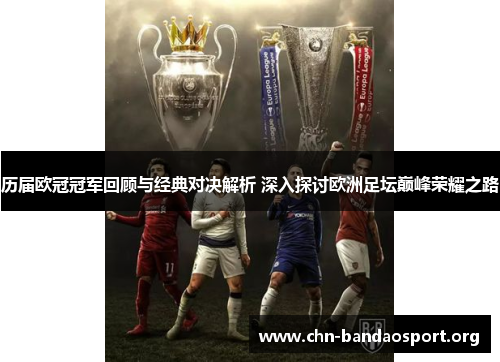 历届欧冠冠军回顾与经典对决解析 深入探讨欧洲足坛巅峰荣耀之路 历届欧冠冠军回顾与经典对决解析 深入探讨欧洲足坛巅峰荣耀之路