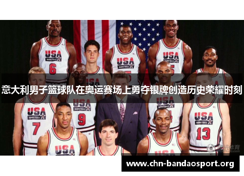 意大利男子篮球队在奥运赛场上勇夺银牌创造历史荣耀时刻 意大利男子篮球队在奥运赛场上勇夺银牌创造历史荣耀时刻