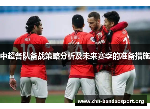 中超各队备战策略分析及未来赛季的准备措施