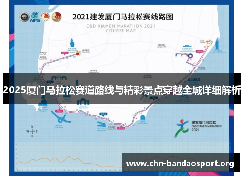 2025厦门马拉松赛道路线与精彩景点穿越全城详细解析 2025厦门马拉松赛道路线与精彩景点穿越全城详细解析