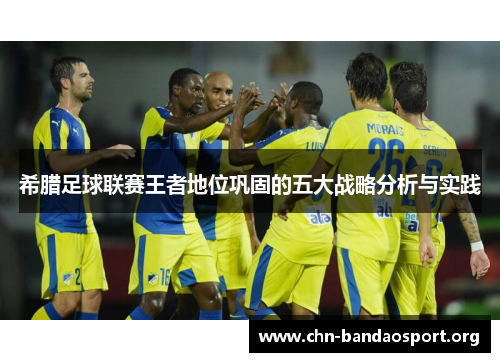 希腊足球联赛王者地位巩固的五大战略分析与实践