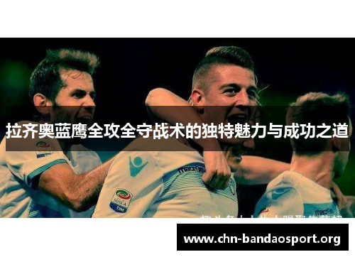 拉齐奥蓝鹰全攻全守战术的独特魅力与成功之道