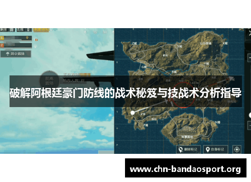 破解阿根廷豪门防线的战术秘笈与技战术分析指导 破解阿根廷豪门防线的战术秘笈与技战术分析指导
