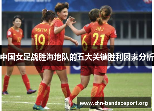 中国女足战胜海地队的五大关键胜利因素分析 中国女足战胜海地队的五大关键胜利因素分析