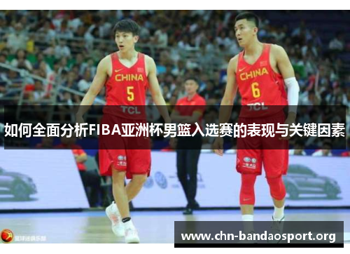 如何全面分析FIBA亚洲杯男篮入选赛的表现与关键因素