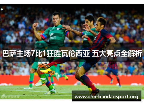 巴萨主场7比1狂胜瓦伦西亚 五大亮点全解析