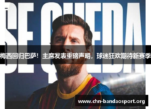 梅西回归巴萨！主席发表重磅声明，球迷狂欢期待新赛季