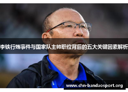 李铁行贿事件与国家队主帅职位背后的五大关键因素解析 李铁行贿事件与国家队主帅职位背后的五大关键因素解析