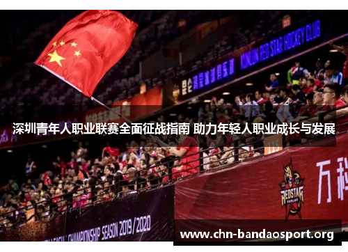 深圳青年人职业联赛全面征战指南 助力年轻人职业成长与发展