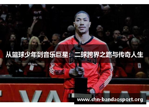 从篮球少年到音乐巨星：二球跨界之路与传奇人生