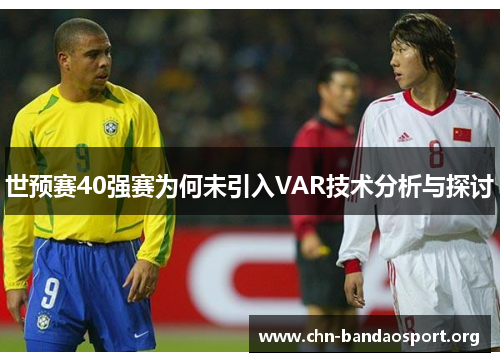世预赛40强赛为何未引入VAR技术分析与探讨