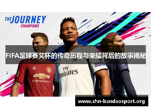 FIFA足球赛奖杯的传奇历程与荣耀背后的故事揭秘