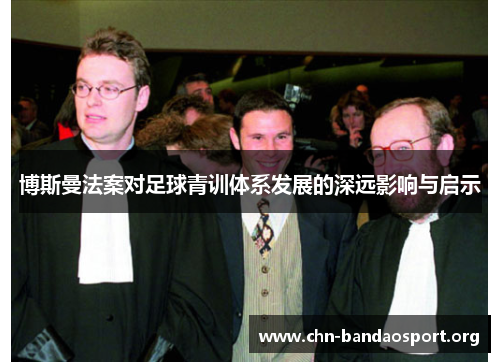 博斯曼法案对足球青训体系发展的深远影响与启示 博斯曼法案对足球青训体系发展的深远影响与启示