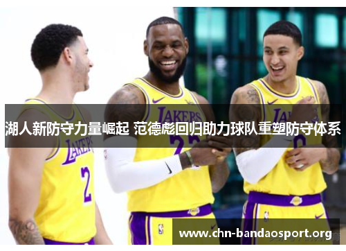 湖人新防守力量崛起 范德彪回归助力球队重塑防守体系