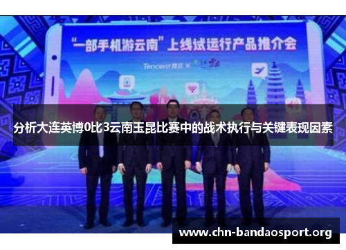 分析大连英博0比3云南玉昆比赛中的战术执行与关键表现因素