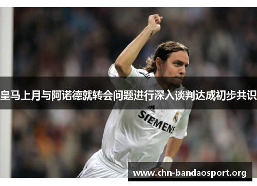 皇马上月与阿诺德就转会问题进行深入谈判达成初步共识