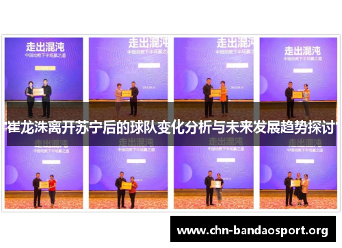 崔龙洙离开苏宁后的球队变化分析与未来发展趋势探讨