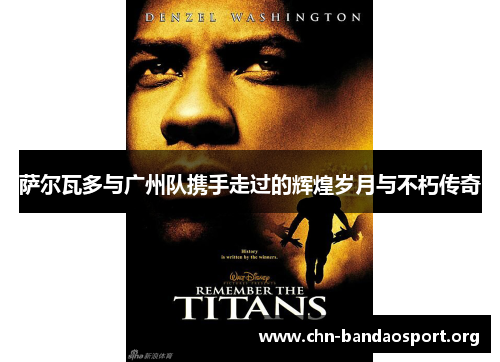 萨尔瓦多与广州队携手走过的辉煌岁月与不朽传奇