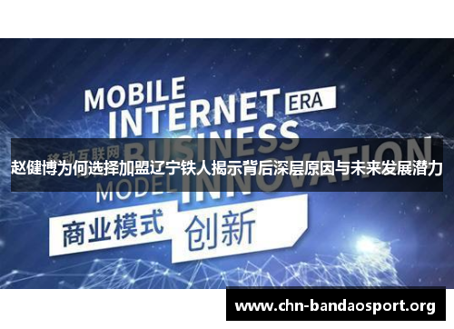 赵健博为何选择加盟辽宁铁人揭示背后深层原因与未来发展潜力 赵健博为何选择加盟辽宁铁人揭示背后深层原因与未来发展潜力