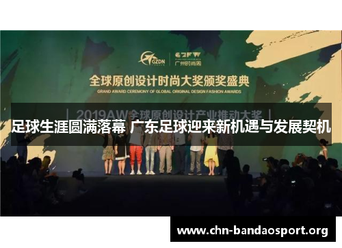 足球生涯圆满落幕 广东足球迎来新机遇与发展契机 足球生涯圆满落幕 广东足球迎来新机遇与发展契机