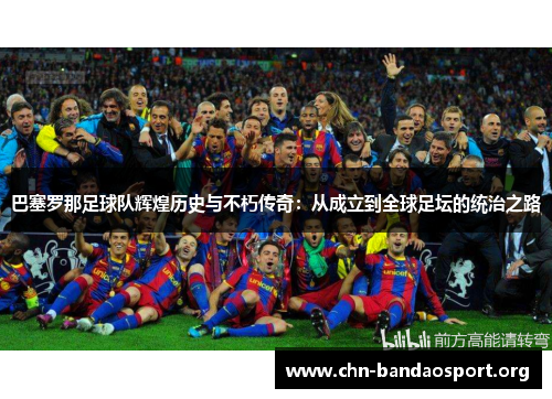 巴塞罗那足球队辉煌历史与不朽传奇:从成立到全球足坛的统治之路 巴塞罗那足球队辉煌历史与不朽传奇:从成立到全球足坛的统治之路
