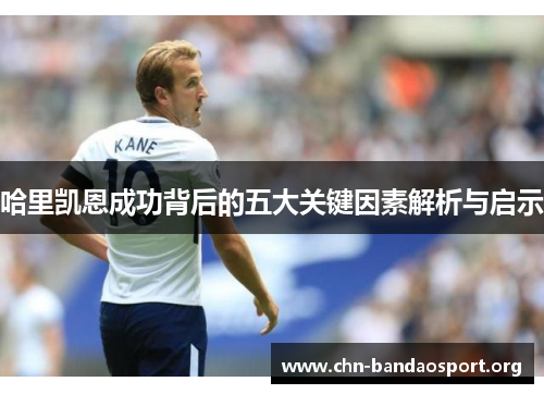 哈里凯恩成功背后的五大关键因素解析与启示